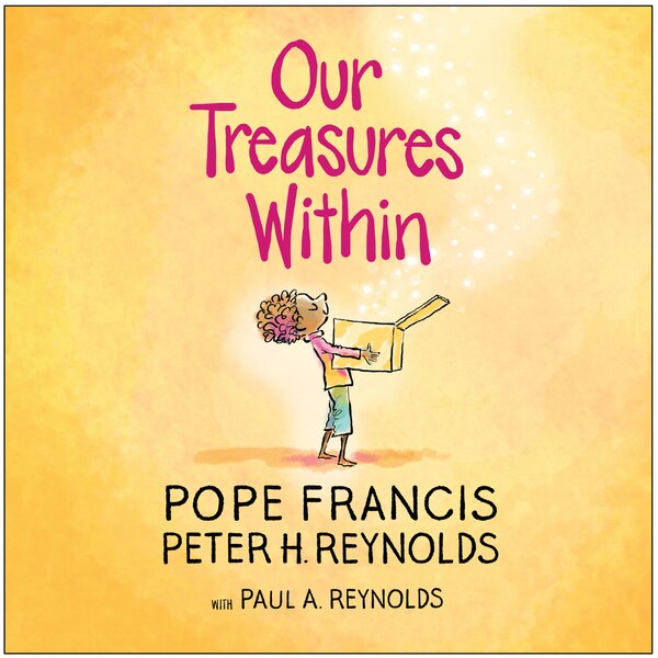 Our Treasures Within By Pope Francis; Peter H. Reynolds; Paul A. Reynolds